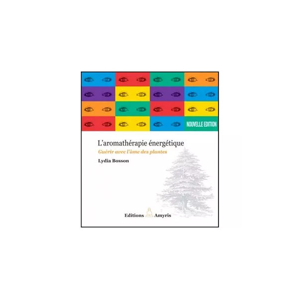 Aromathérapie énergétique - Guérir avec l'âme des plantes